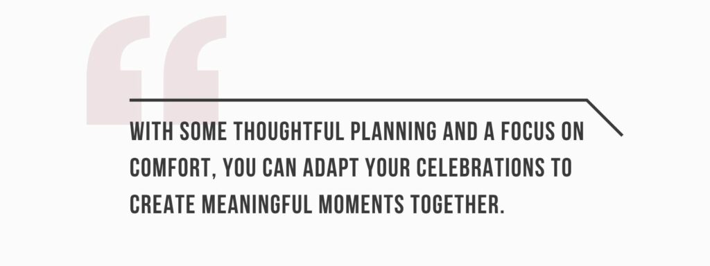 infographic that says 'With some thoughtful planning and a focus on comfort, you can adapt your celebrations to create meaningful moments together.'